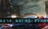 《极品飞车：集结》海岛一夏车辆推荐